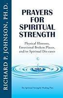 Prayers for Spiritual Strength: Physical Illnesses, Emotional Broken Places, and/or Spiritual Dis-eases 0989513017 Book Cover
