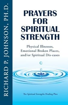 Prayers for Spiritual Strength: Physical Illnesses, Emotional Broken Places, and/or Spiritual Dis-eases