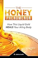 The Honey Phenomenon - How This Liquid Gold Heals Your Ailing Body B06XVMS9KV Book Cover
