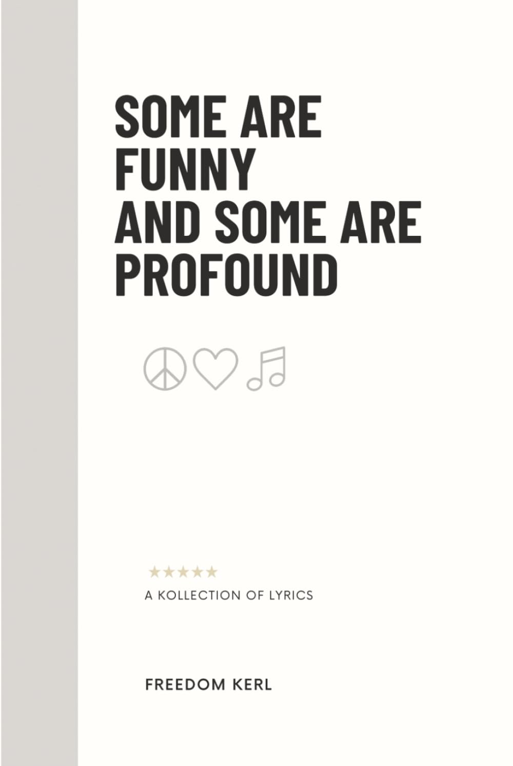 Some Are Funny And Some Are Profound: A Collection of 115 Song Lyrics Written by Freedom Kerl | 6x9 inches, 186 pages | Poetry That Is Humorous and Sometimes Serious...Easy Reading Gift Idea