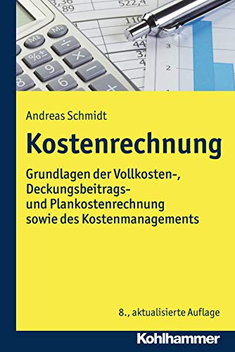 Kostenrechnung: Grundlagen der Vollkosten-, Deckungsbeitrags- und Plankostenrechnung sowie des Koste Kostenrechnung: Grundlagen der Vollkosten-, Deckungsbeitrags- und Plankostenrechnung sowie des Koste