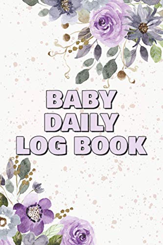 Baby Daily Log Book: Feeding And Diaper Record Book For Newborn Baby - Infant Daily Schedule Tracker - Feeding, Food, Sleep And Breastfeeding Journal 