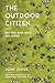 The Outdoor Citizen: Get Out, Give Back, Get Active