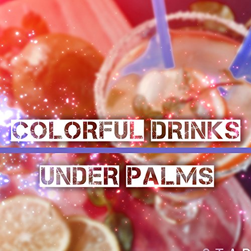 Colorful Drinks Under Palms â€“ Beach Chill, Sunshine, Holiday Chill Out Music, Sexy Vibes, Summertime, Total Relaxation, Ibiza Lounge