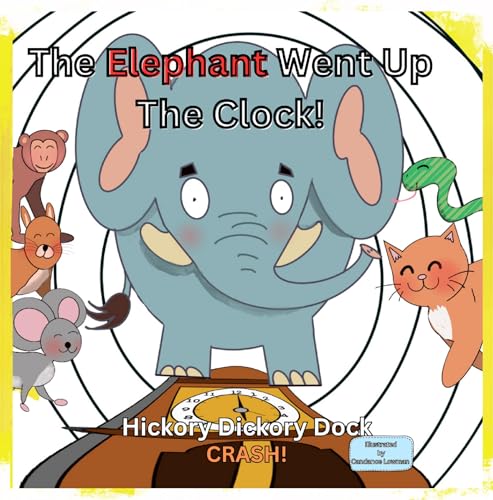 The Elephant Went Up The Clock!: Hickory Dickory Dock Crash! (Elephant Went Up the Clock: Hickory Dickory Dock CRASH Book 1)