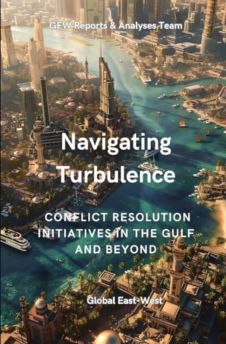 Navigating Turbulence: Conflict Resolution Initiatives In The Gulf And Beyond (Collection: The Gulf)