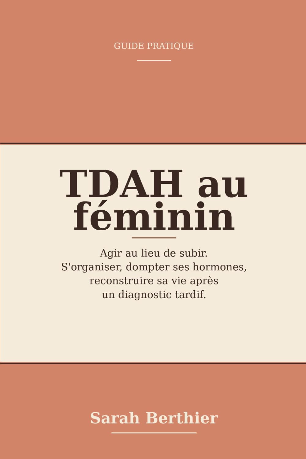 TDAH au féminin : agir au lieu de subir: Le guide pratique pour s'organiser, dompter ses hormones et reconstruire sa vie après un diagnostic tardif