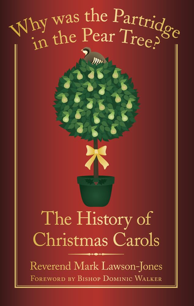 Why was the Partridge in the Pear Tree?: The History Of Christmas Carols