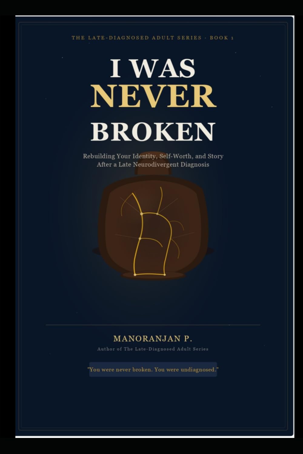 I Was Never Broken: Rebuilding Your Identity, Self-Worth, and Story After a Late ADHD or Autism Diagnosis (The Late-Diagnosed Adult Series, Book 1)