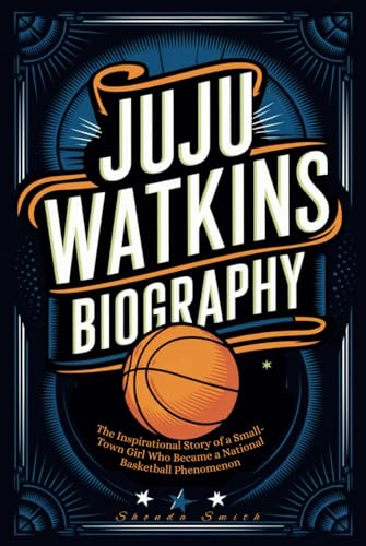 JUJU WATKINS BIOGRAPHY: The Inspirational Story of a Small-Town Girl Who Became a National Basketball Phenomenon