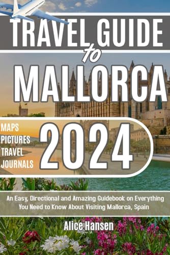 TRAVEL GUIDE TO MALLORCA 2024: An Easy, Directional and Amazing Guidebook on Everything You Need to Know About Visiting Mallorca, Spain