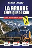 LA GRANDE AMÉRIQUE DU SUD Guide du voyage en train 2026: Balades à la hauteur des nuages de Cusco à Aguas Calientes et La Trochita...