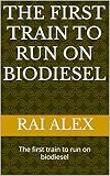 The first train to run on biodiesel: The first train to run on biodiesel (English Edition)