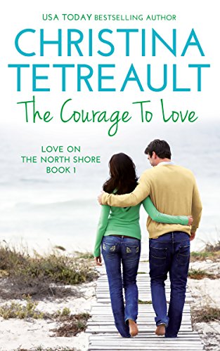 The Courage To Love (Love On The North Shore Book 1) by [Christina Tetreault]