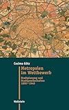 Metropolen im Wettbewerb: Stadtplanung und Stadtgesellschaften 1890-1940 (Moderne Zeit. Neue Forschungen zur Gesellschafts- und Kulturgeschichte des 19. und 20. Jahrhunderts 38)