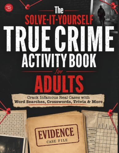 The Solve-It-Yourself True Crime Activity Book for Adults: Crack Infamous Real Cases with Word Searches, Crosswords, Trivia &amp; More
