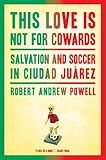 This Love Is Not For Cowards: Salvation and Soccer in Ciudad JuÃ¡rez