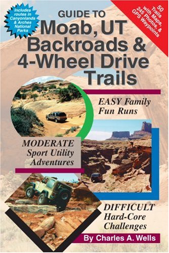 Guide to Moab, Ut Backroads and 4-Wheel Drive Trails Guide to Moab, Ut Backroads and 4-Wheel Drive Trails