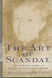 The Art of Scandal: The Life and Times of Isabella Stewart Gardner