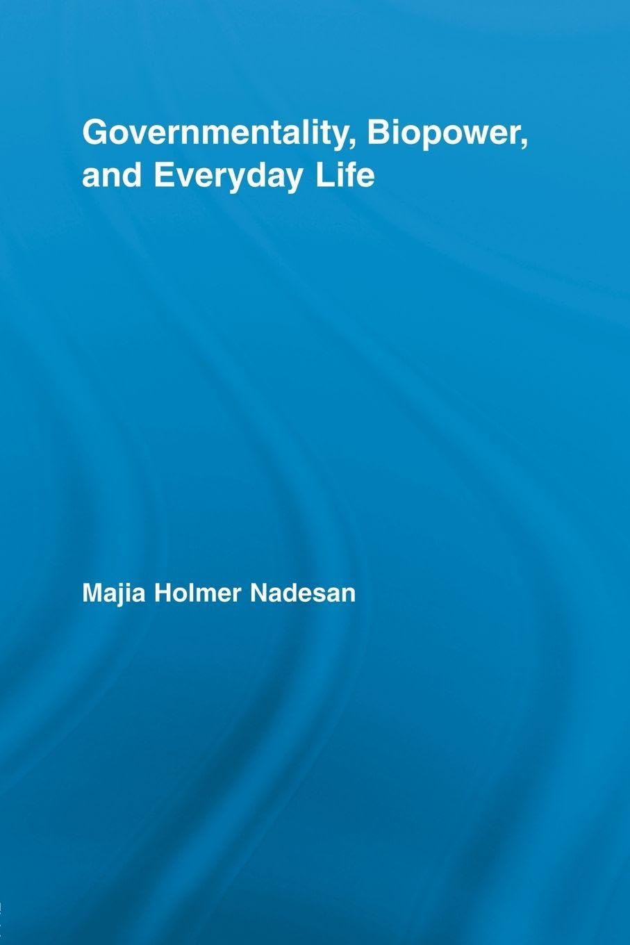 Governmentality, Biopower, and Everyday Life (Routledge Studies in Social and Political Thought)