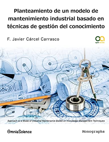 Planteamiento de un modelo de mantenimiento industrial basado en técnicas de gestión del conocimiento (Gestión del conocimiento en mantenimiento industrial) (Spanish Edition)