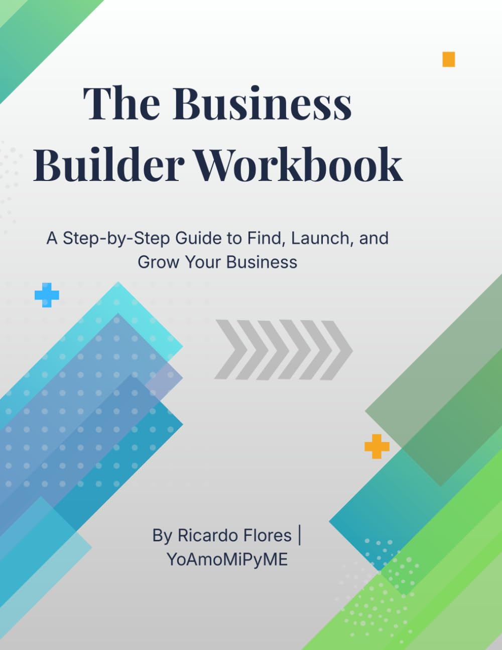 The Business Builder Workbook: A Step-by-Step Guide to Find, Launch, and Grow Your Business