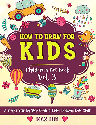 How To Draw For Kids A Simple Step By Step Guide To Learn Drawing Cute Stuff Children S Art Book Vol 3 Children S Drawing Books Ebook Fun Max Amazon Com Au Kindle Store