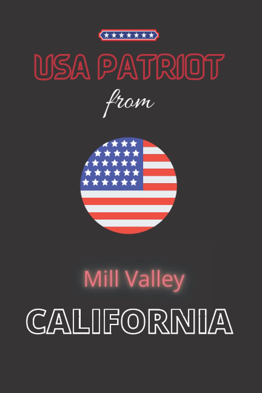 USA Patriot from Mill Valley, CALIFORNIA: The perfect United States diary notebook for patriotic Americans from Mill Valley, CALIFORNIA gift, 120
