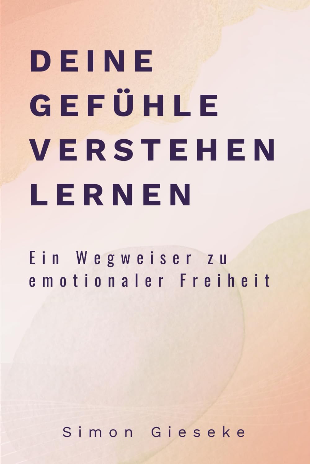 Deine Gefühle verstehen lernen: Ein Wegweiser zu emotionaler Freiheit (FEEL YOUR EMOTIONS)