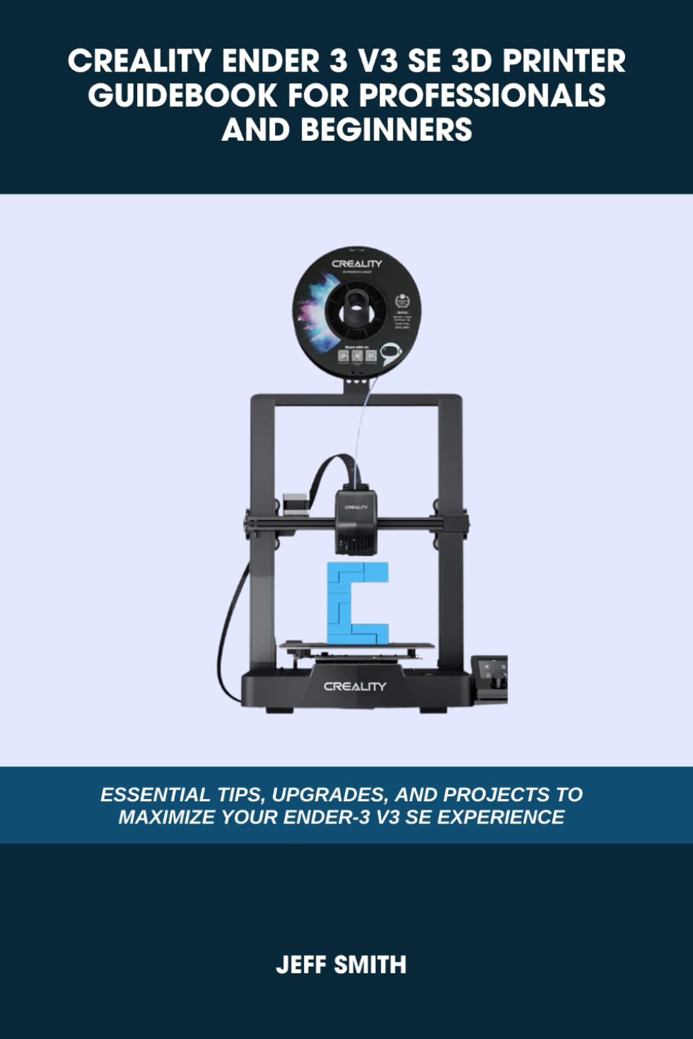 CREALITY ENDER 3 V3 SE 3D PRINTER GUIDEBOOK FOR PROFESSIONALS AND BEGINNERS: Essential Tips, Upgrades, and Projects to Maximize Your Ender-3 V3 SE Experience (Computer and Technology Guide Books)