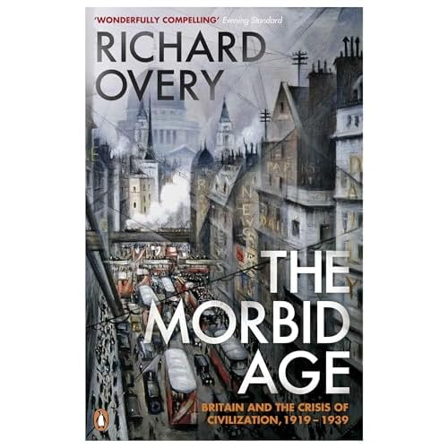 The Morbid Age: Britain and the Crisis of Civilisation, 1919 - 1939