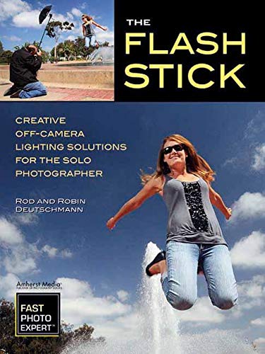 The Flash Stick: Creative Lighting Solutions for the Solo Photographer (Fast Photo Expert)