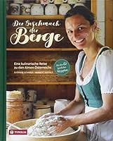 Der Geschmack der Berge: Eine kulinarische Reise zu den Almen Österreichs. Mit über 60 köstlichen Rezepten 3702236708 Book Cover