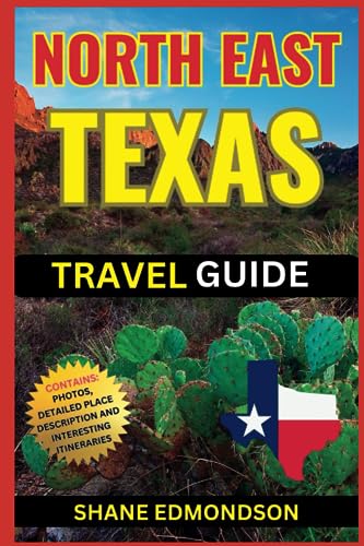 North East Texas Travel Guide 2023: Explore Widely, Dallas, Tyler, Greenville, Marshall, Longview etc. For 2023, 2024, & Beyond. Contains Photos, Best Places to Visit, and Interesting Itineraries