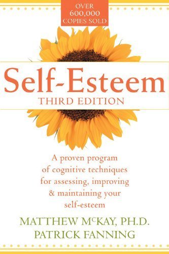 Self-Esteem A Proven Program of Cognitive Techniques for Assessing, Improving, and Maintaining Your Self-Esteem by Matthew McKay Patrick