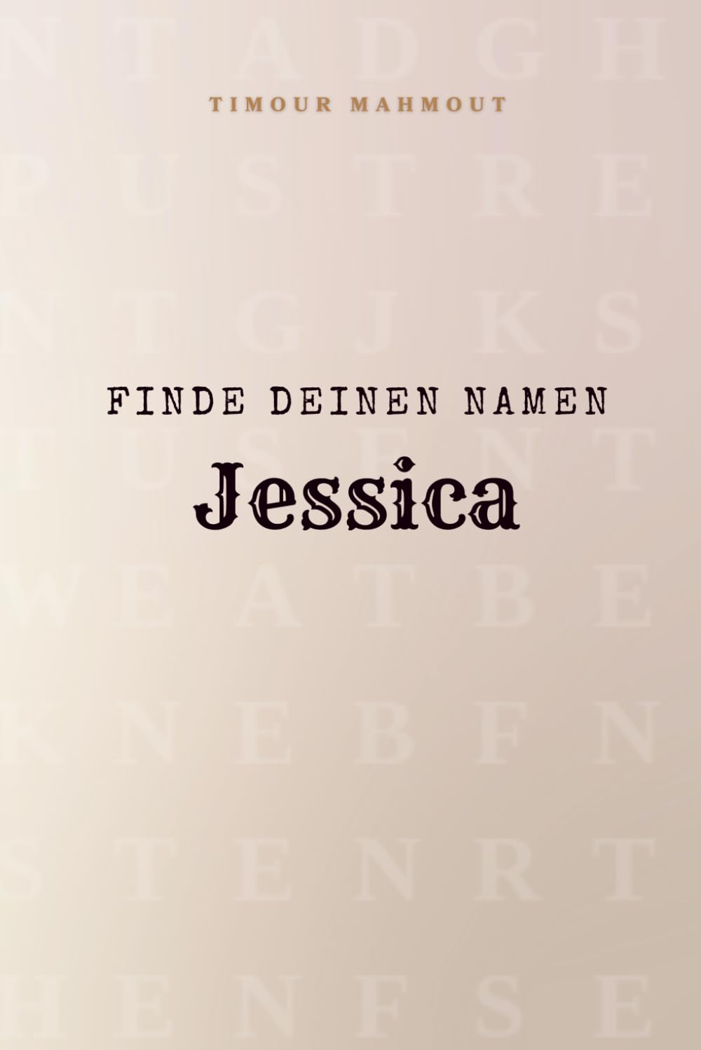Finde Deinen Namen Jessica: Ein Rätselbuch der besonderen Art - dein Name ist der Schlüssel