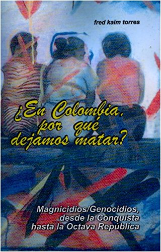 ¿En Colombia, por qué dejamos matar?: Magnicidios/Genocidios, desde la Conquista hasta la Octava República.