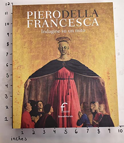 Piero Della Francesca. Indagine su un mito. Ediz. illustrata