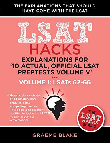 Explanations for '10 Actual, Official LSAT PrepTests Volume V': LSATs 62-71 - Volume I: LSATs 62-66 (LSAT Hacks)