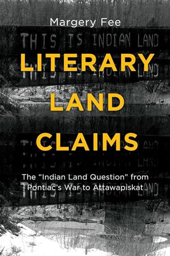 Literary Land Claims: The “Indian Land Question” from Pontiac’s War to Attawapiskat (Indigenous Studies)