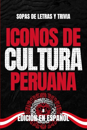 Iconos de Cultura Peruana: Sopa de Letras y Trivia sobre los Íconos Culturales del Perú – Libro Educativo para Adultos y Estudiantes (Edición en Español) Iconos de Cultura Peruana: Sopa de Letras y Trivia sobre los Íconos Culturales del Perú – Libro Educativo para Adultos y Estudiantes (Edición en Español)