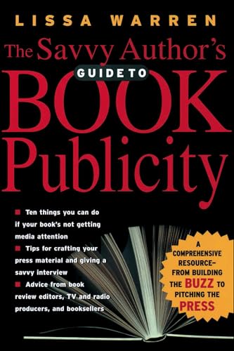 The Savvy Author's Guide To Book Publicity: A Comprehensive Resource—from Building the Buzz to Pitching the Press