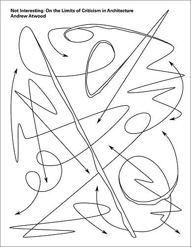 Not Interesting: On the Limits of Criticism in Architecture (ORO EDITIONS) - //coolthings.us