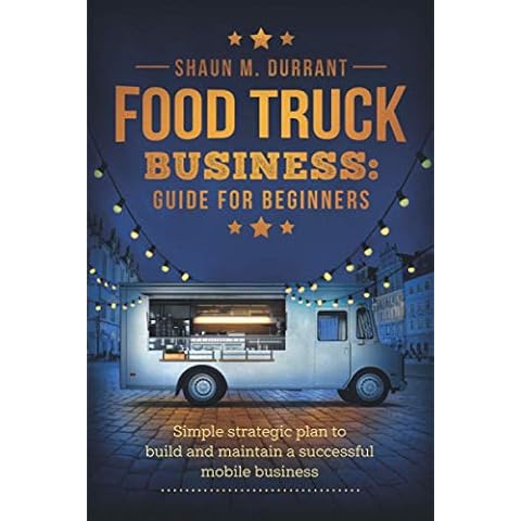 Food Truck Business Guide for Beginners: Simple Strategic Plan to Build and Maintain a Successful Mobile Business (Business Guides for Beginners) Cover