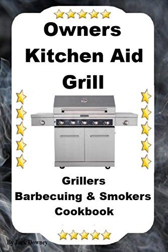 Owners Kitchen Aid Grill: Grillers Barbecuing & Smokers Cookbook (English Edition)