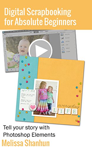 Digital Scrapbooking For Absolute Beginners: Tell Your Story With Photoshop Elements cover