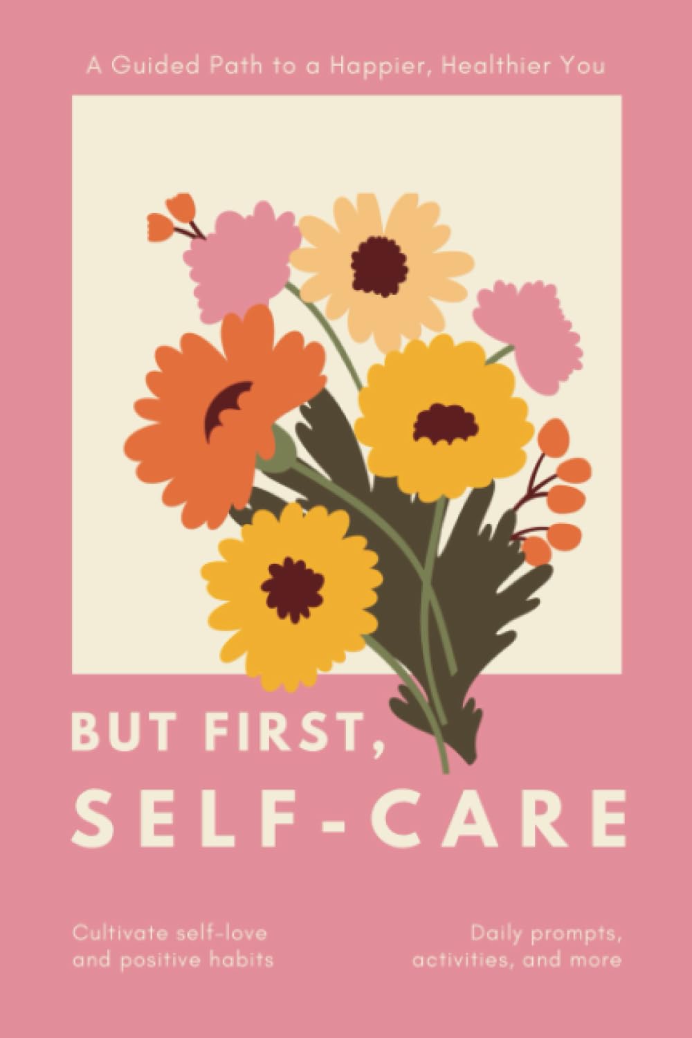 But First, Self-Care: A Guided Self-Care Journal — Daily Prompts, Activities, and More