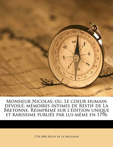 Monsieur Nicolas; Ou, Le Coeur Humain Dévoilé; Mémoires Intimes de Restif de la Bretonne. Réimprimé Sur l'Édition Unique Et Rarissime Publiée Par Lui-Mème En 1796 (French Edition)