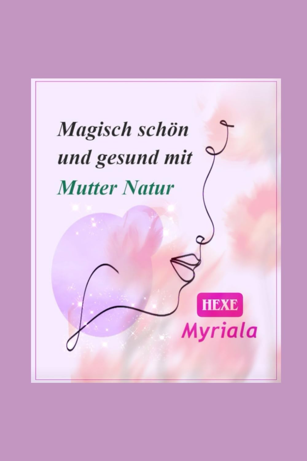 Magisch schön und gesund mit Mutter Natur: Einfache Hausmittel für strahlende Schönheit und Wohlbefinden