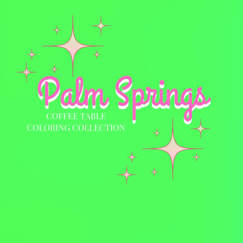 PALM SPRINGS A COFFEE TABLE COLORING COLLECTION: A Retro Desert Coloring Book Featuring Mid-Century Architecture, Palm Trees, Pools, Retro Doors & Luxury Palm Springs Aesthetic Scenes for Adults